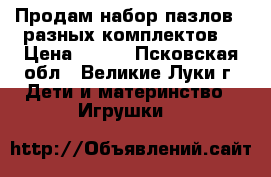 Продам набор пазлов(6 разных комплектов) › Цена ­ 480 - Псковская обл., Великие Луки г. Дети и материнство » Игрушки   